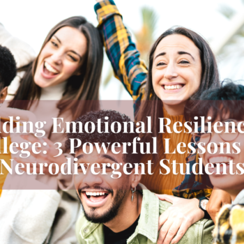 Building Emotional Resilience in College: 3 Powerful Lessons for Neurodivergent Students
